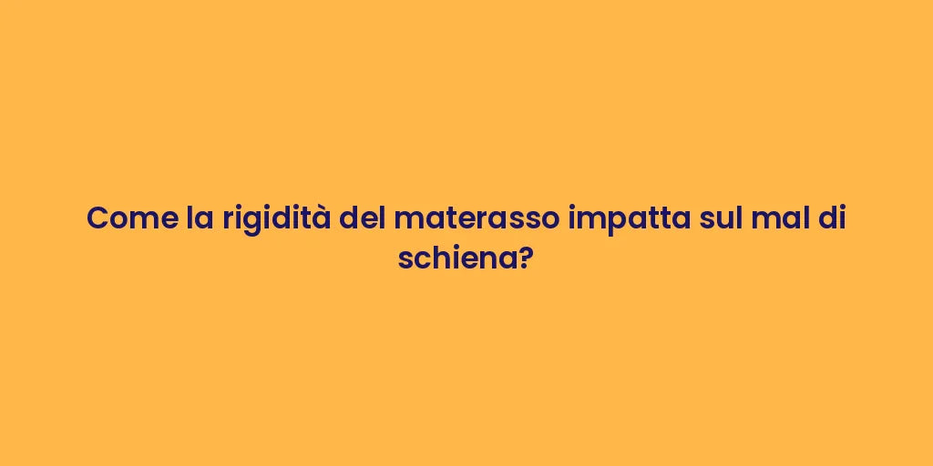 Come la rigidità del materasso impatta sul mal di schiena?