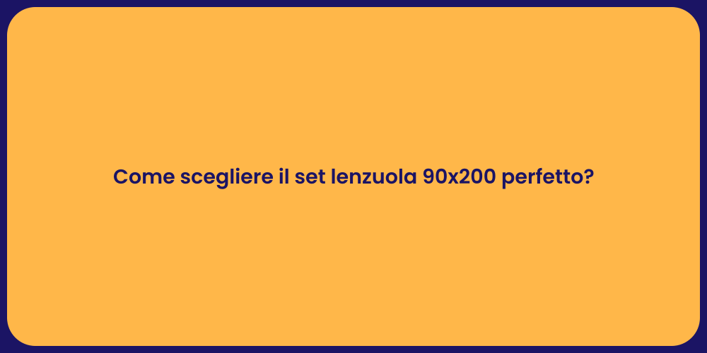 Come scegliere il set lenzuola 90x200 perfetto?