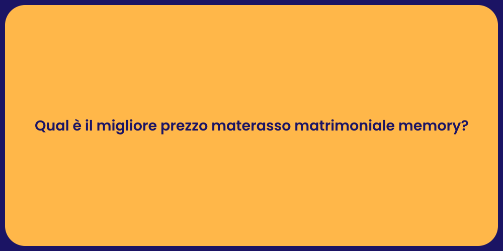 Qual è il migliore prezzo materasso matrimoniale memory?
