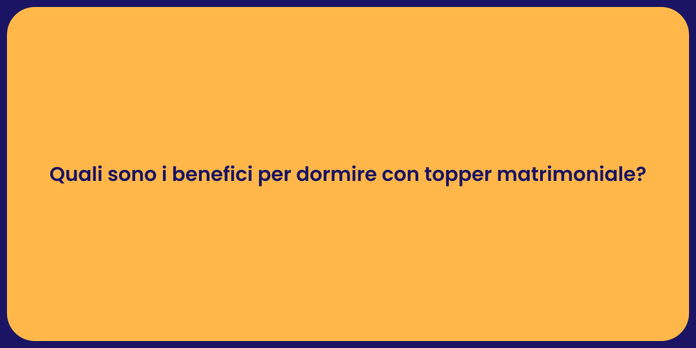 Quali sono i benefici per dormire con topper matrimoniale?
