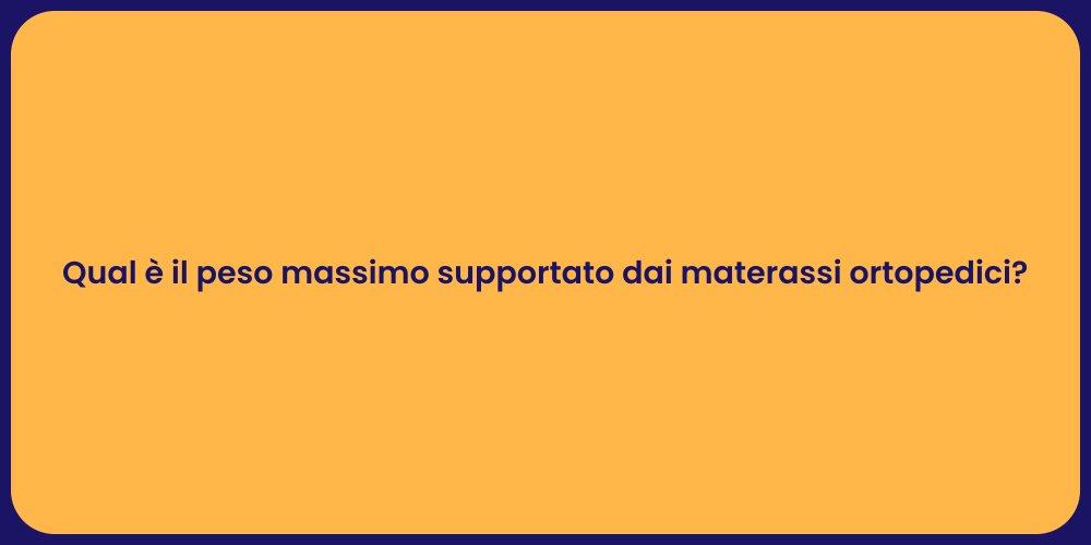 Qual è il peso massimo supportato dai materassi ortopedici?