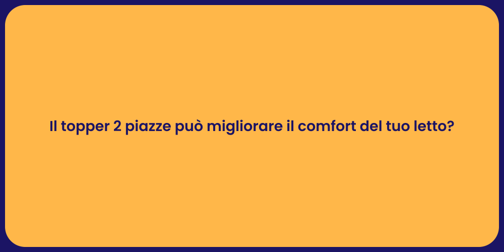 Il topper 2 piazze può migliorare il comfort del tuo letto?