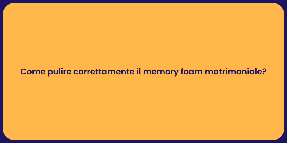 Come pulire correttamente il memory foam matrimoniale?