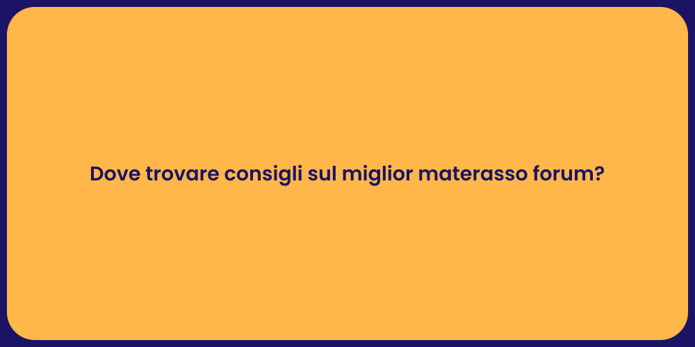 Dove trovare consigli sul miglior materasso forum?