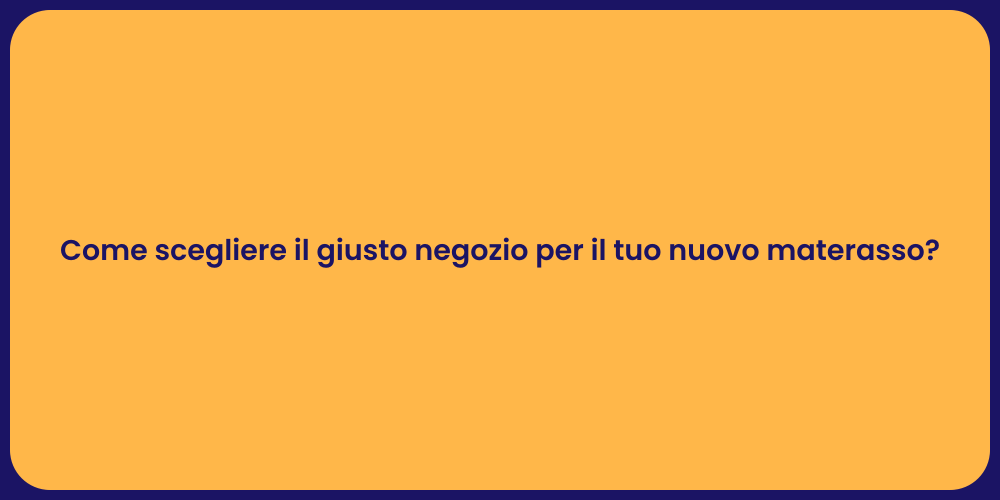 Come scegliere il giusto negozio per il tuo nuovo materasso?