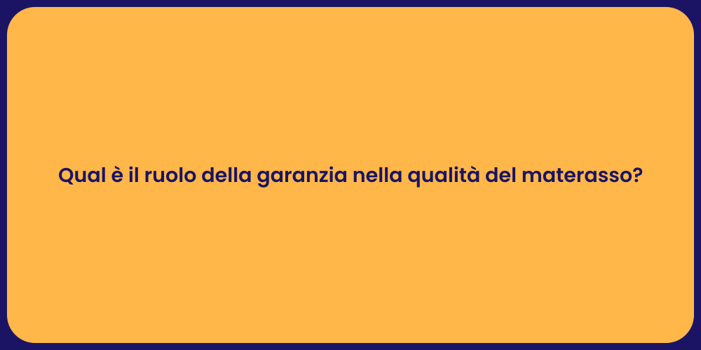 Qual è il ruolo della garanzia nella qualità del materasso?