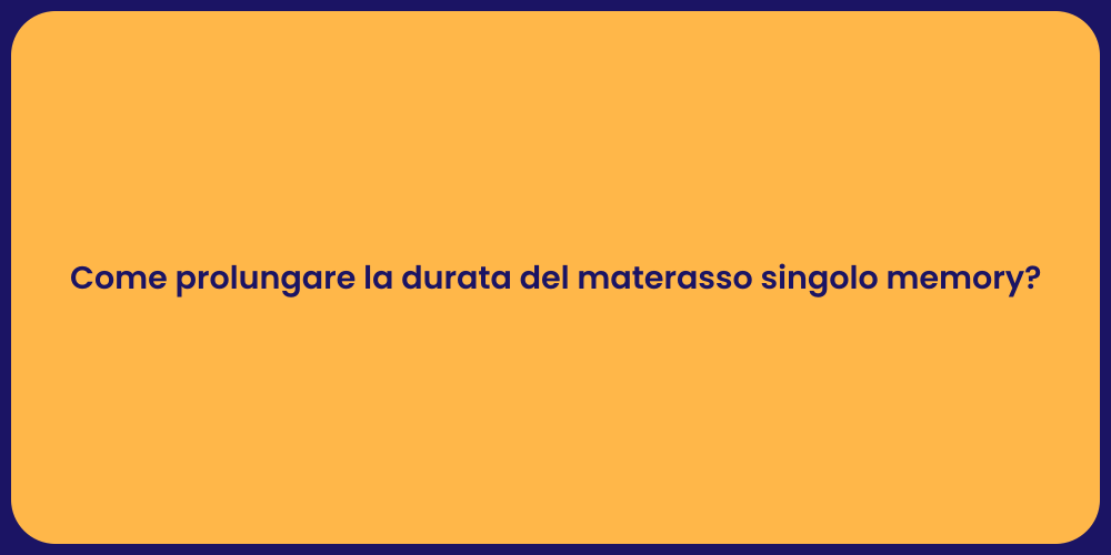 Come prolungare la durata del materasso singolo memory?