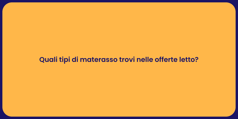 Quali tipi di materasso trovi nelle offerte letto?