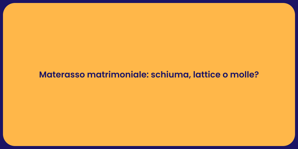 Materasso matrimoniale: schiuma, lattice o molle?