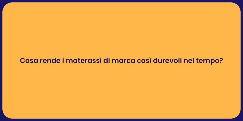 Cosa rende i materassi di marca così durevoli nel tempo?