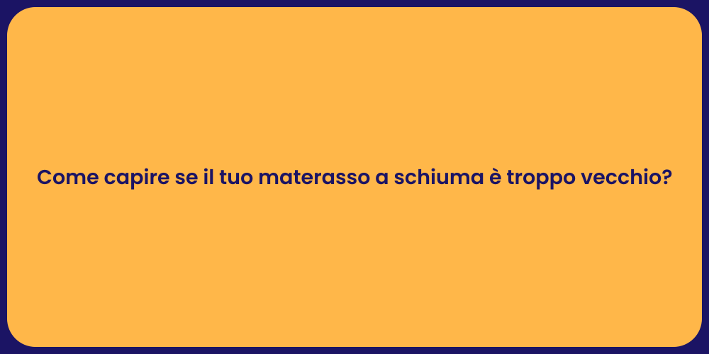 Come capire se il tuo materasso a schiuma è troppo vecchio?