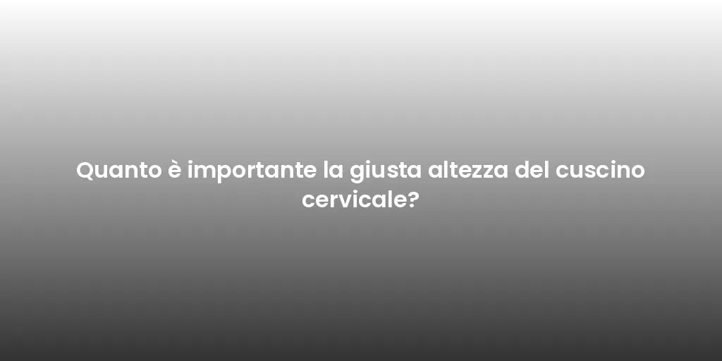 Quanto è importante la giusta altezza del cuscino cervicale?