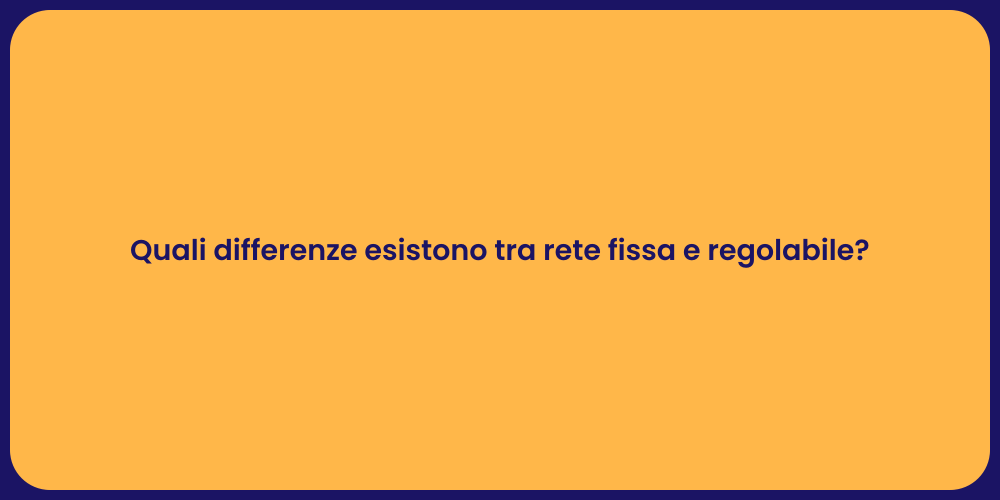 Quali differenze esistono tra rete fissa e regolabile?