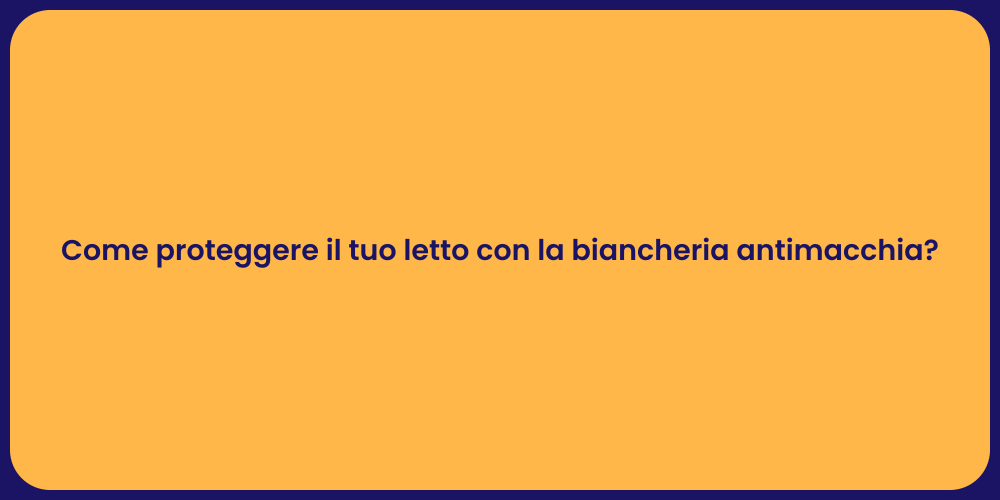 Come proteggere il tuo letto con la biancheria antimacchia?