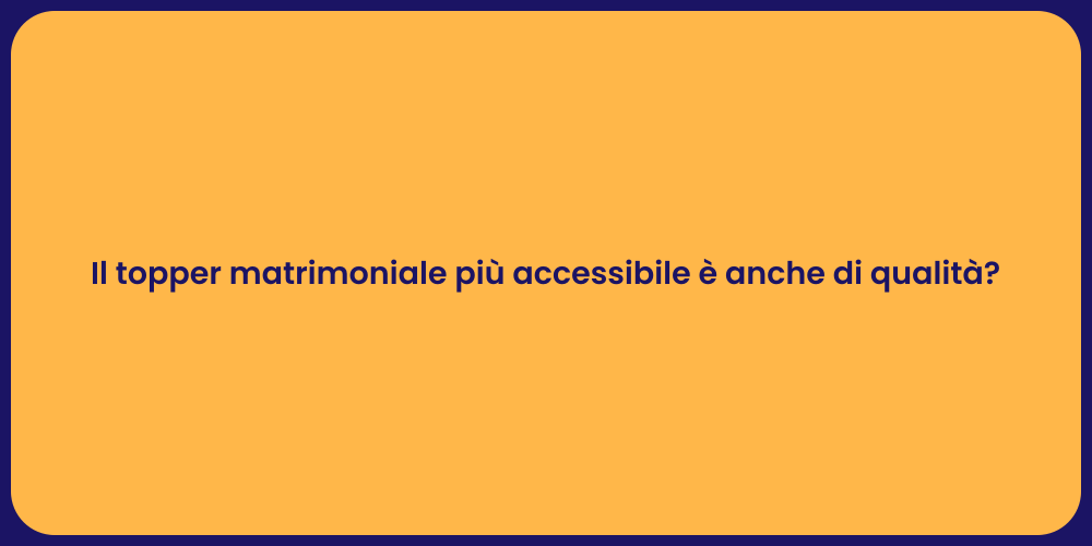 Il topper matrimoniale più accessibile è anche di qualità?