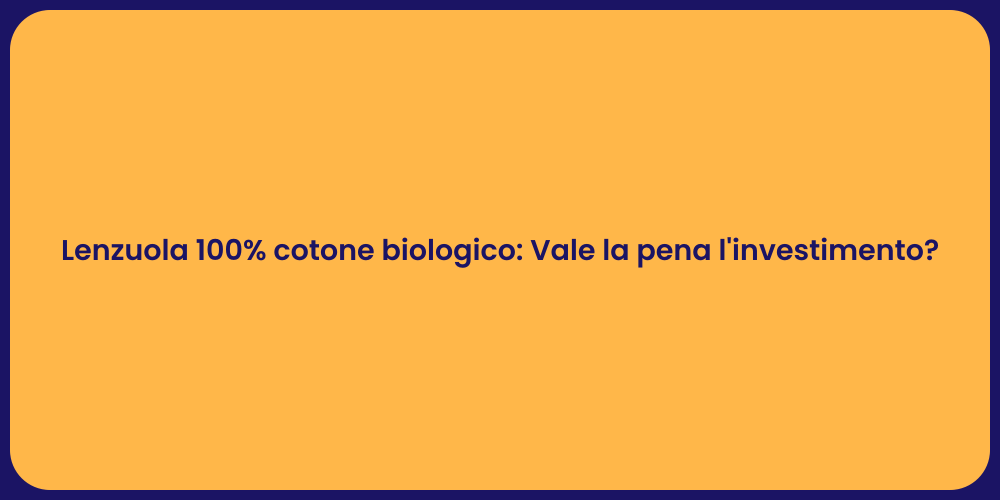 Lenzuola 100% cotone biologico: Vale la pena l'investimento?