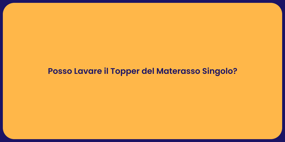Posso Lavare il Topper del Materasso Singolo?