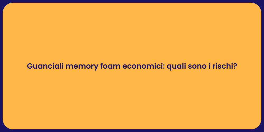 Guanciali memory foam economici: quali sono i rischi?