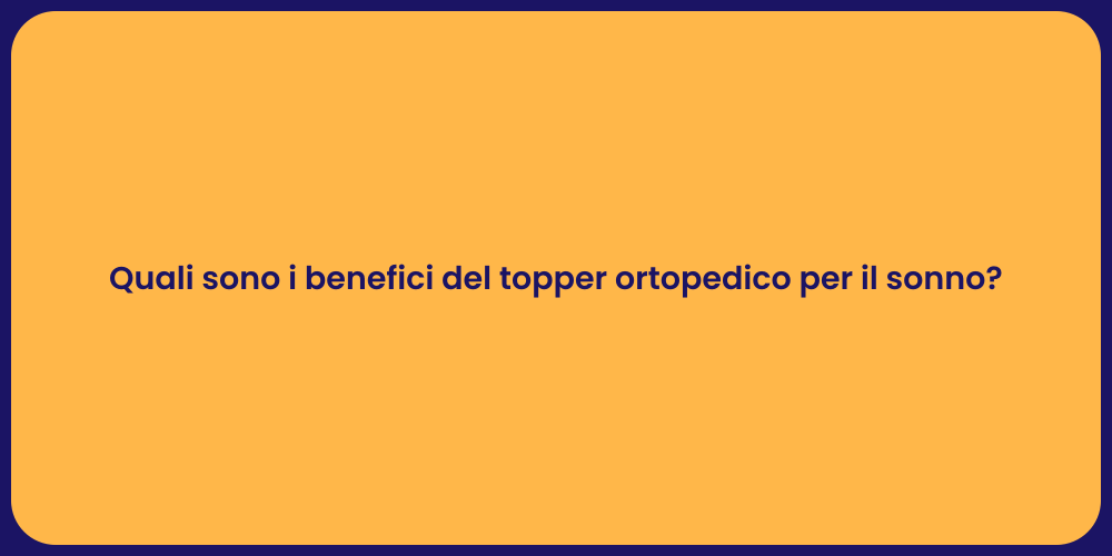 Quali sono i benefici del topper ortopedico per il sonno?