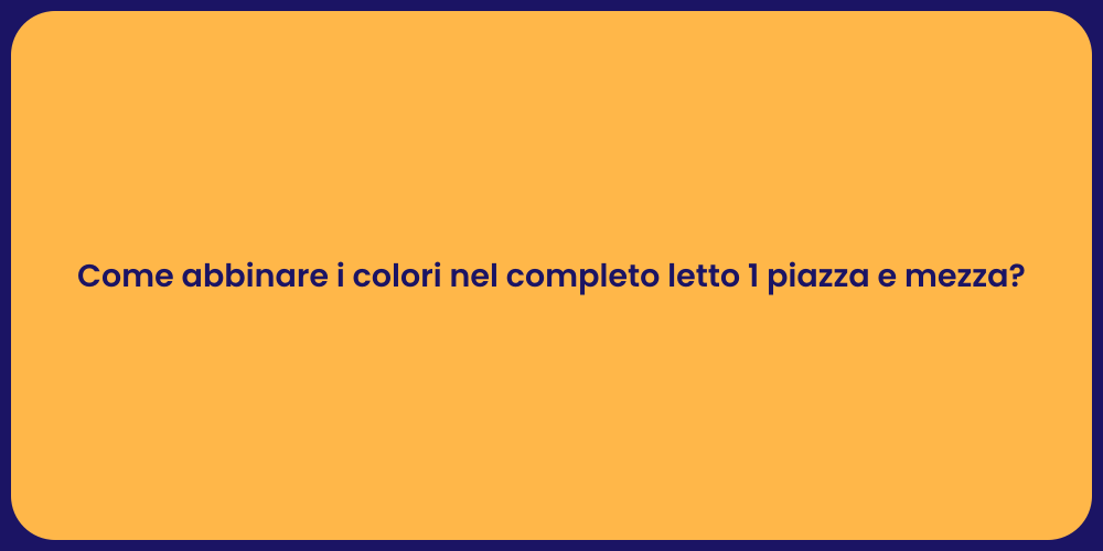 Come abbinare i colori nel completo letto 1 piazza e mezza?