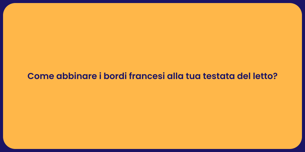 Come abbinare i bordi francesi alla tua testata del letto?