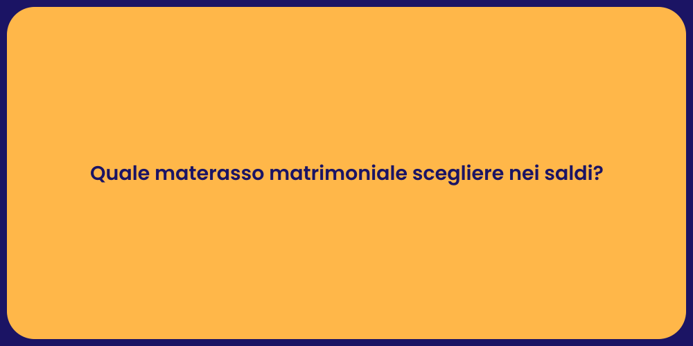 Quale materasso matrimoniale scegliere nei saldi?