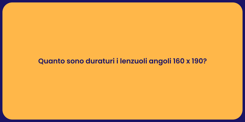Quanto sono duraturi i lenzuoli angoli 160 x 190?