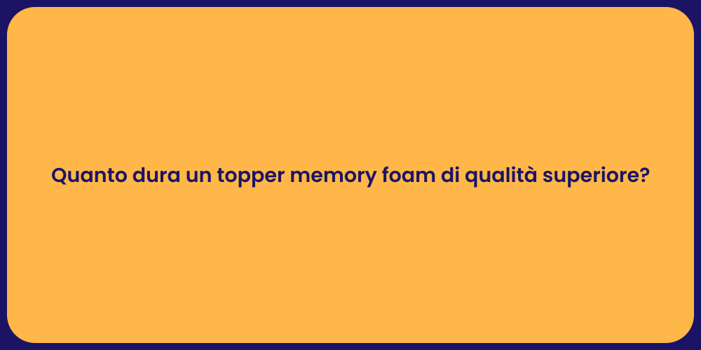 Quanto dura un topper memory foam di qualità superiore?