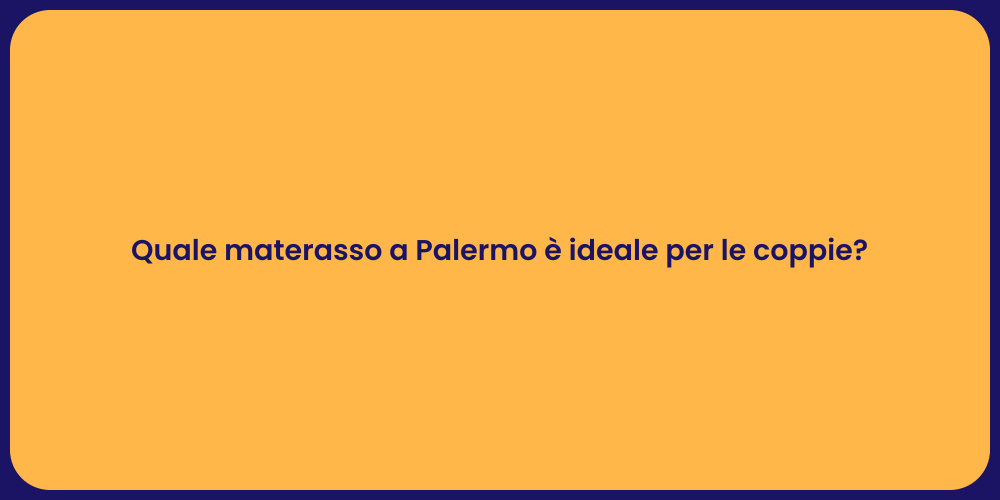 Quale materasso a Palermo è ideale per le coppie?