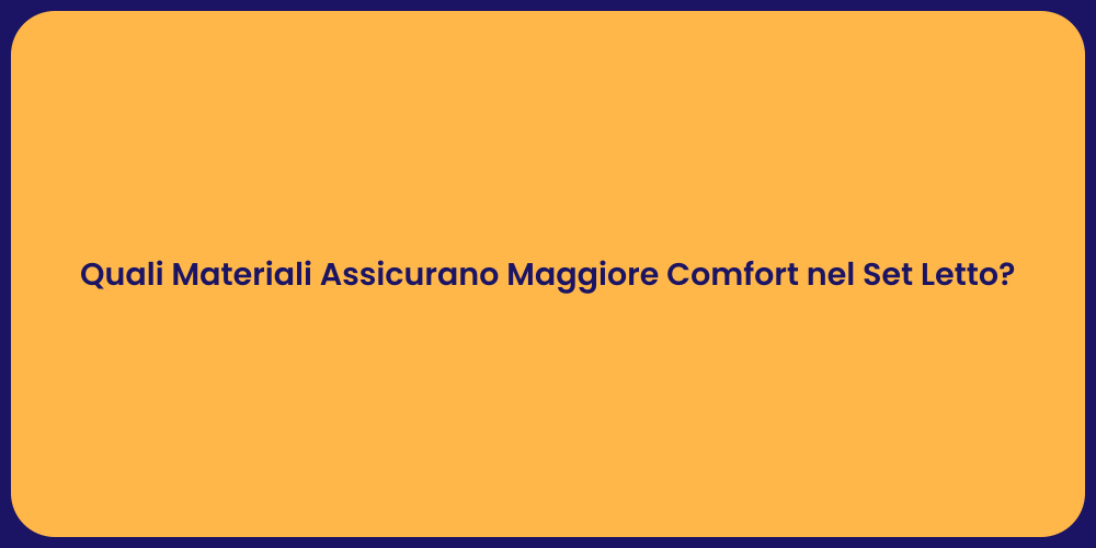 Quali Materiali Assicurano Maggiore Comfort nel Set Letto?