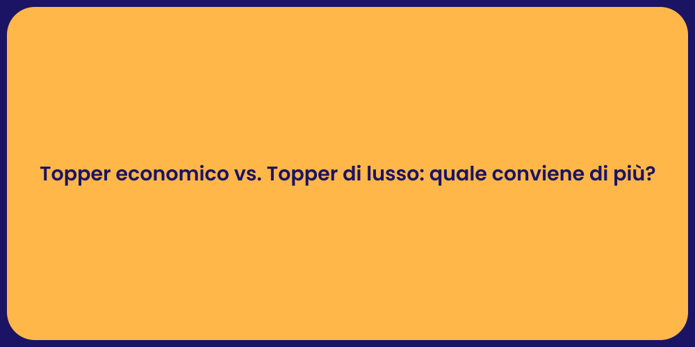 Topper economico vs. Topper di lusso: quale conviene di più?