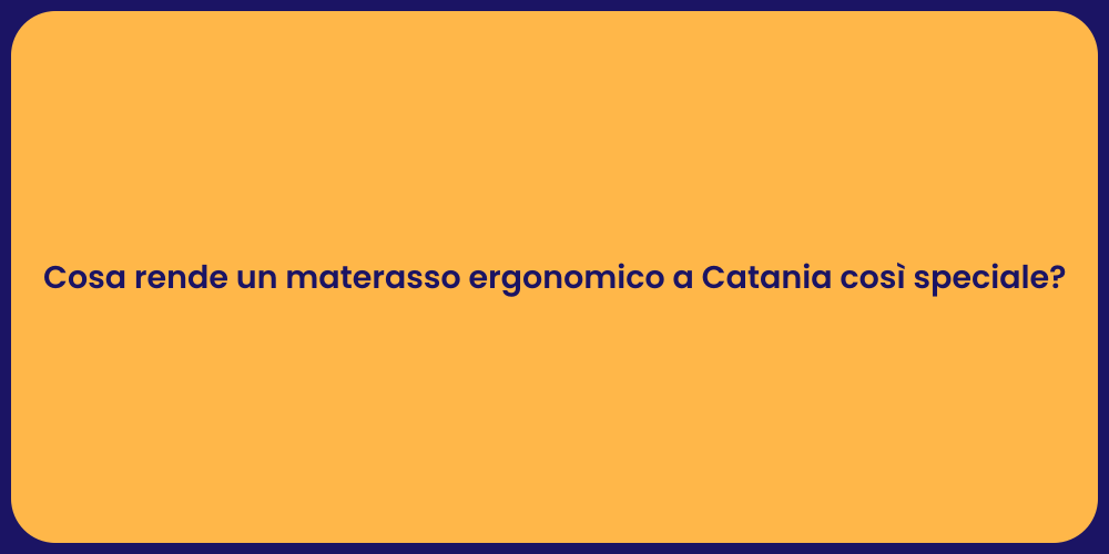 Cosa rende un materasso ergonomico a Catania così speciale?