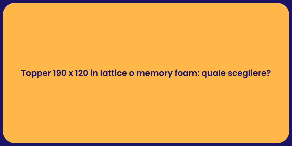 Topper 190 x 120 in lattice o memory foam: quale scegliere?