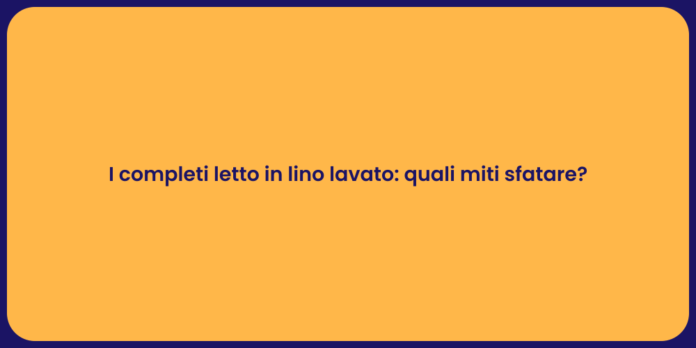 I completi letto in lino lavato: quali miti sfatare?
