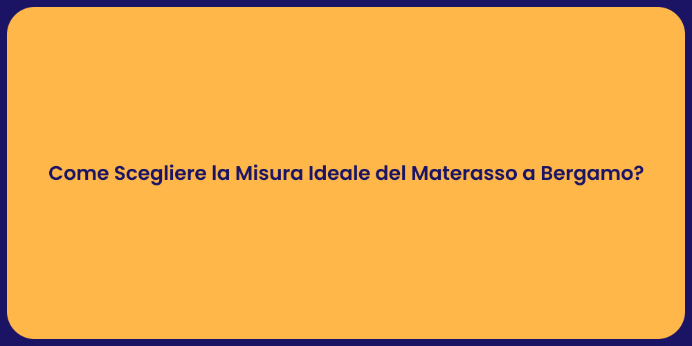 Come Scegliere la Misura Ideale del Materasso a Bergamo?