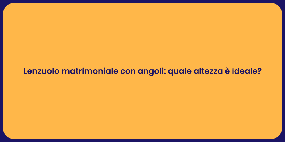 Lenzuolo matrimoniale con angoli: quale altezza è ideale?