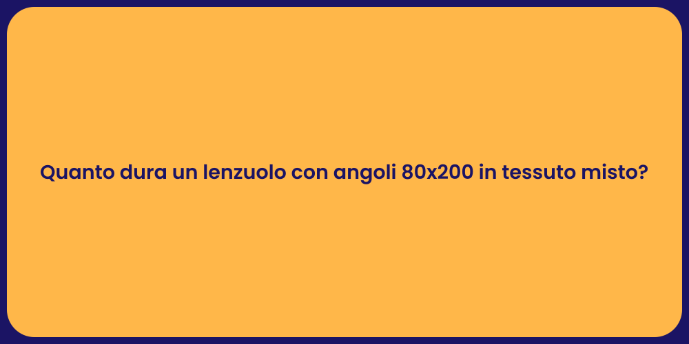 Quanto dura un lenzuolo con angoli 80x200 in tessuto misto?