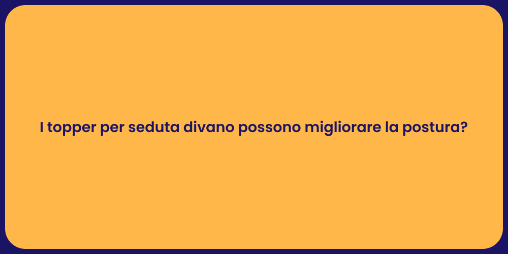 I topper per seduta divano possono migliorare la postura?