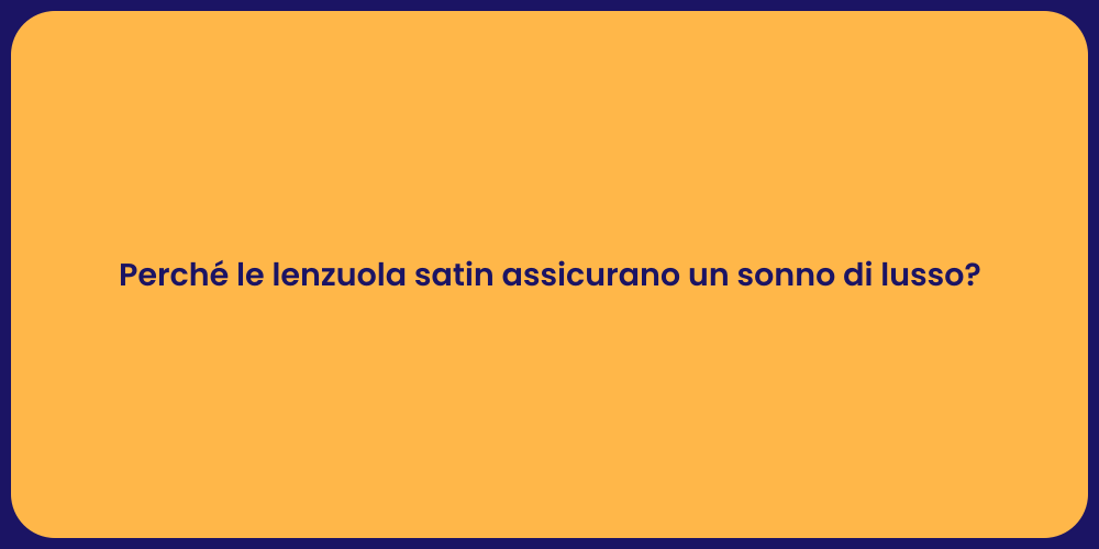 Perché le lenzuola satin assicurano un sonno di lusso?