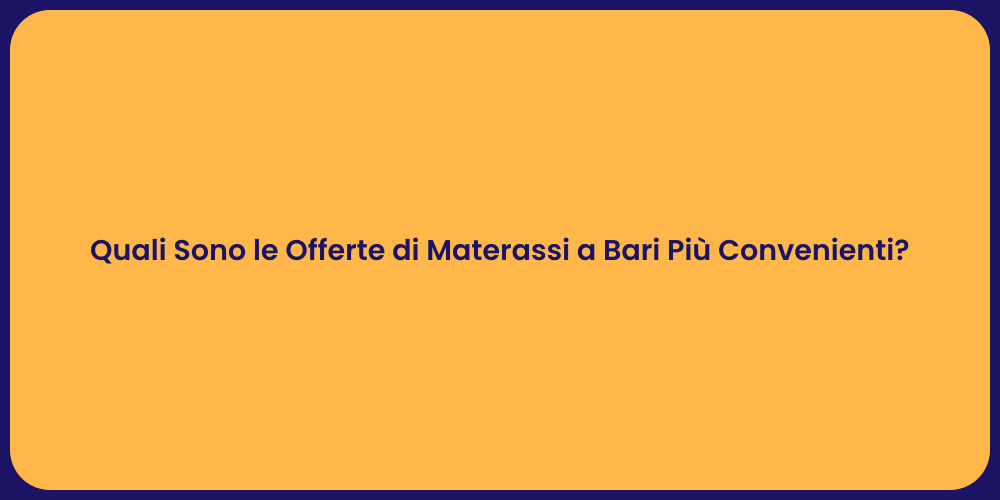 Quali Sono le Offerte di Materassi a Bari Più Convenienti?