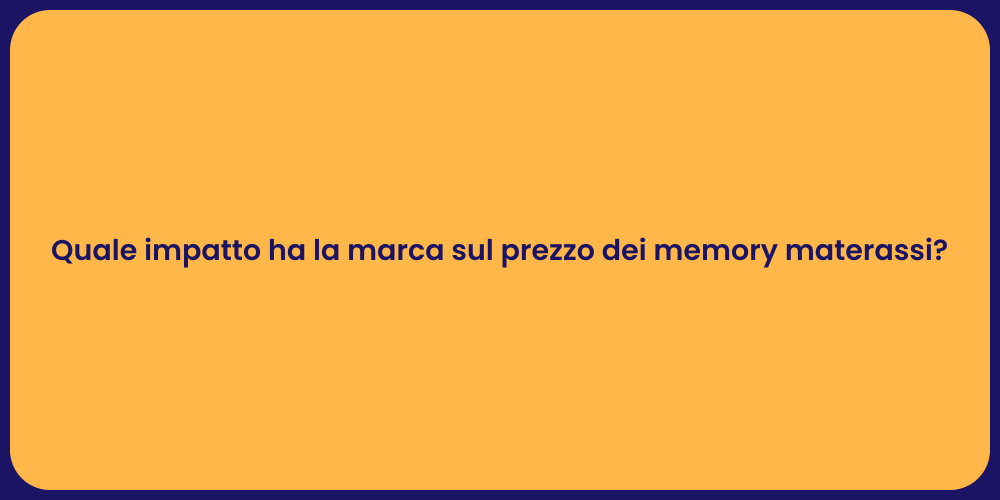 Quale impatto ha la marca sul prezzo dei memory materassi?