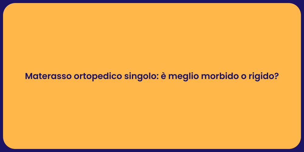 Materasso ortopedico singolo: è meglio morbido o rigido?
