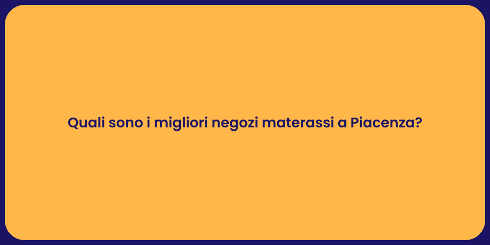 Quali sono i migliori negozi materassi a Piacenza?