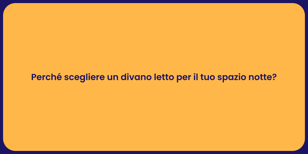 Perché scegliere un divano letto per il tuo spazio notte?