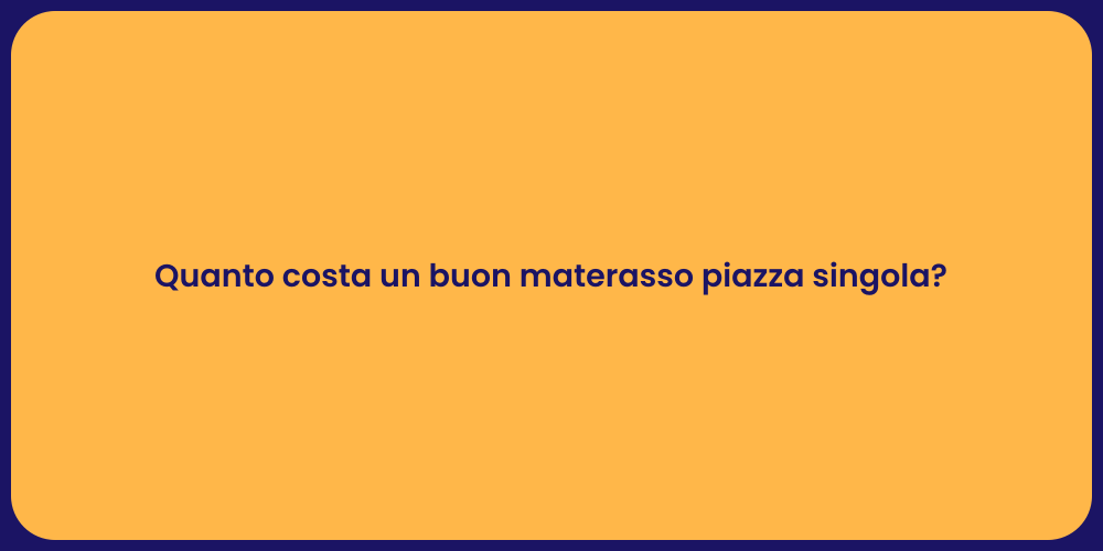 Quanto costa un buon materasso piazza singola?