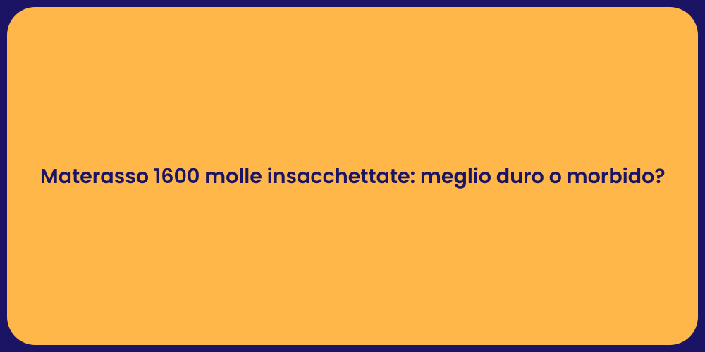 Materasso 1600 molle insacchettate: meglio duro o morbido?