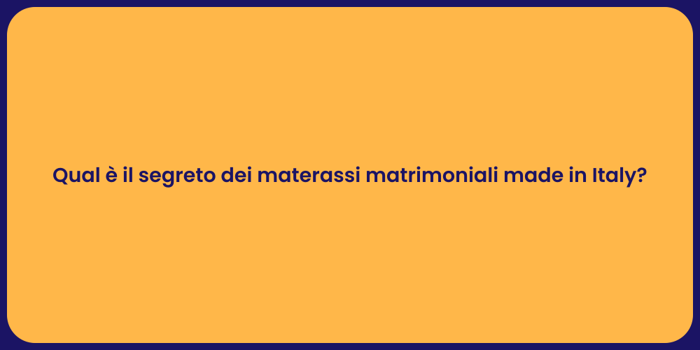 Qual è il segreto dei materassi matrimoniali made in Italy?