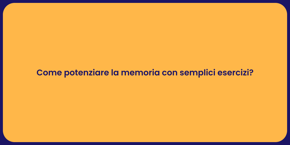 Come potenziare la memoria con semplici esercizi?