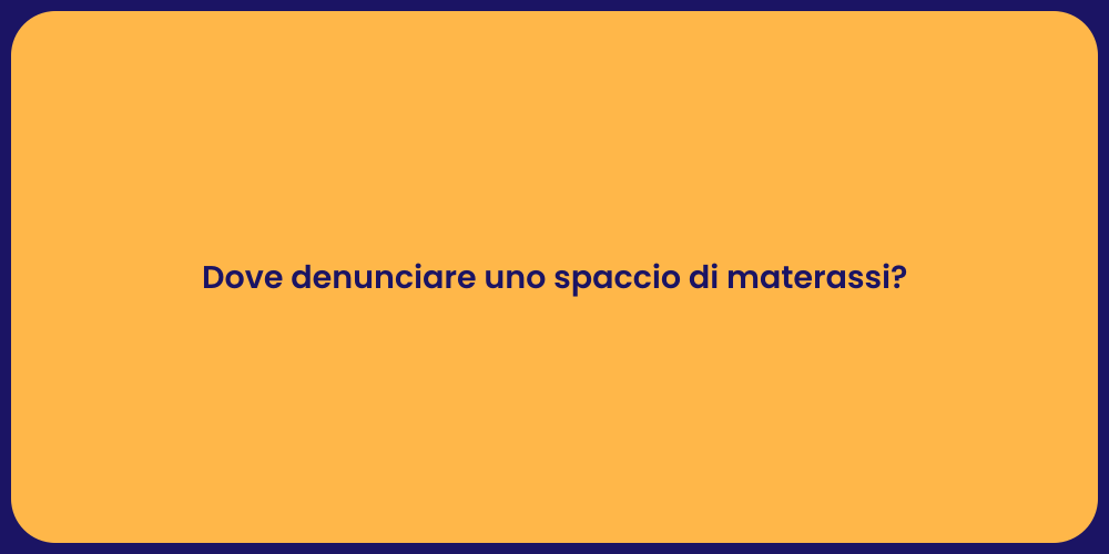 Dove denunciare uno spaccio di materassi?