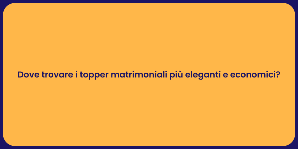 Dove trovare i topper matrimoniali più eleganti e economici?